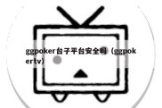 ggpoker台子平台安全吗（ggpokertv）