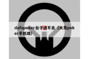 dafapoker台子进不去（大发poker手机端）