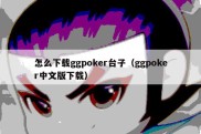 怎么下载ggpoker台子（ggpoker中文版下载）