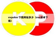 evpoker下载网站多少（eve安卓下载）