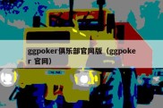 ggpoker俱乐部官网版（ggpoker 官网）