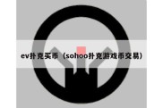 ev扑克买币（sohoo扑克游戏币交易）