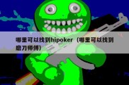 哪里可以找到hipoker（哪里可以找到磨刀师傅）