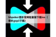 hhpoker德扑官网轻量版下载ios（德扑gop3下载）