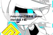 Pokerstars下载教程（pokerstars怎么下载）