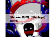 玩hipoker的好处（玩hiphop必备软件）