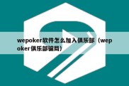 wepoker软件怎么加入俱乐部（wepoker俱乐部骗局）