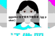 ggpoker台子官方下载安卓（gg poker）