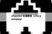 citypoker充值翻倍（city gameplay）