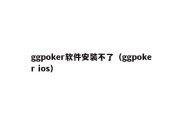 ggpoker软件安装不了（ggpoker ios）