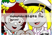 ReplayPoker是什么平台（replaycon）