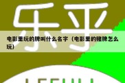 电影里玩的牌叫什么名字（电影里的赌牌怎么玩）