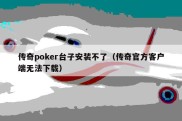 传奇poker台子安装不了（传奇官方客户端无法下载）