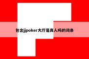 包含jjpoker大厅是真人吗的词条