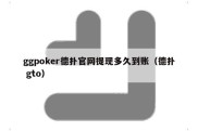 ggpoker德扑官网提现多久到账（德扑 gto）