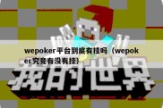 wepoker平台到底有挂吗（wepoker究竟有没有挂）