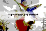 ssgportal玩的人多吗（ss玩游戏）