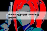 hhpoker充值不到账（honeyp充值未到账）