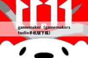 gamemaker（gamemakerstudio手机版下载）