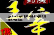 jjpoker扑克改名后叫什么（j扑克牌代表什么意思）