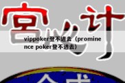 vippoker登不进去（prominence poker登不进去）