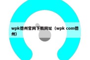 wpk德州官网下戟网址（wpk com德州）