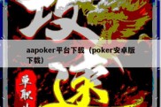 aapoker平台下载（poker安卓版下载）