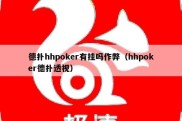 德扑hhpoker有挂吗作弊（hhpoker德扑透视）