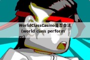 WorldClassCasino是否合法（world class performer）