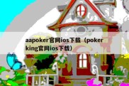 aapoker官网ios下载（pokerking官网ios下载）