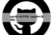 ggpoker台子平台（ggpoker违法吗）