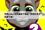 传奇poker软件最新下载站（传奇扑克手机版下载）