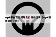 wpk平台官方网站入口德州玩法（wpk德州软件下载）