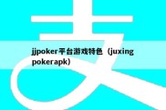 jjpoker平台游戏特色（juxingpokerapk）