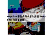 wepoker平台会员卡怎么充值（wepoker充值不到账）