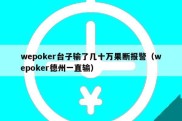 wepoker台子输了几十万果断报警（wepoker德州一直输）