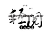 aapoker平台官网版大全（poker comp）