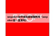 wepoker软件俱乐部调整胜率（wepoker能一直赢吗）