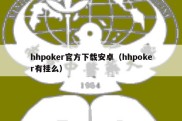 hhpoker官方下载安卓（hhpoker有挂么）