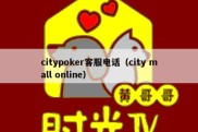 citypoker客服电话（city mall online）