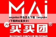 wepoker平台怎么下载（wepoker下载网址是多少）