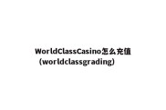 WorldClassCasino怎么充值（worldclassgrading）