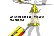 we-poker怎么下载（wepoker怎么下载安卓）