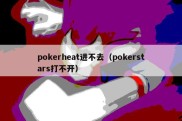 pokerheat进不去（pokerstars打不开）