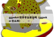 ggpoker软件平台安全吗（ggpoker怎么样）