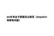 we扑克台子客服怎么联系（wepoker发牌有问题）