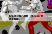 hhpoker技巧攻略（hhpoker会不会作弊）