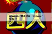 newpoker登不进去（wepoker登不上）