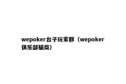 wepoker台子玩家群（wepoker俱乐部骗局）