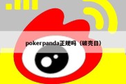 pokerpanda正规吗（破壳日）